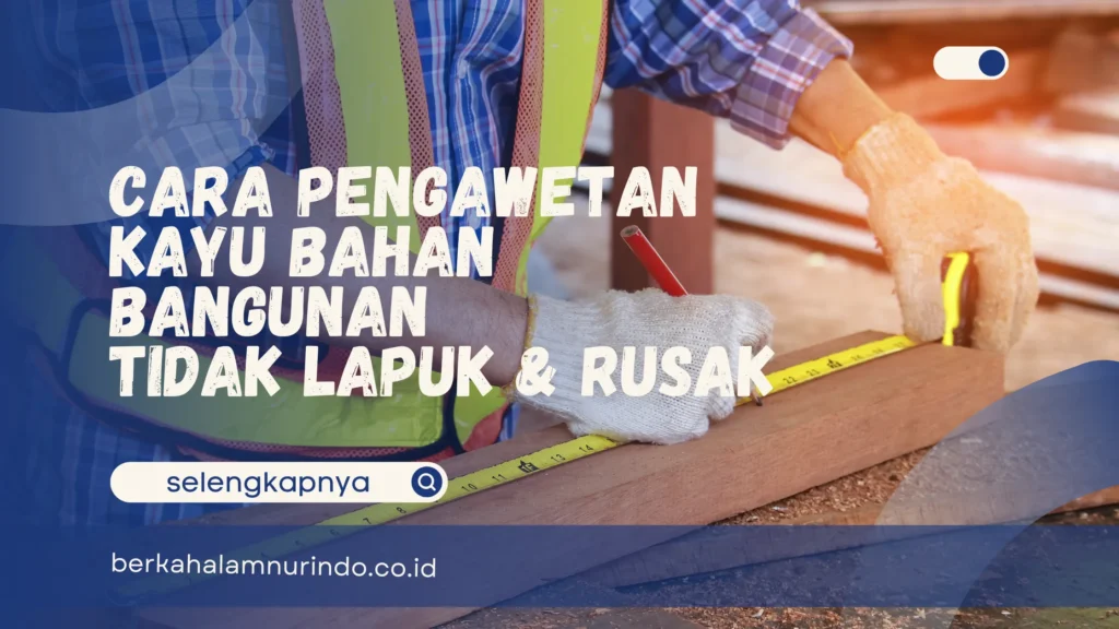 Cara pengawetan kayu bahan bangunan