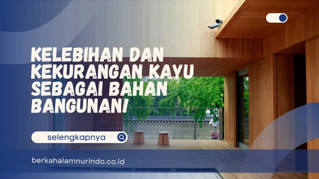 Kelebihan dan kekurangan kayu sebagai bahan bangunan