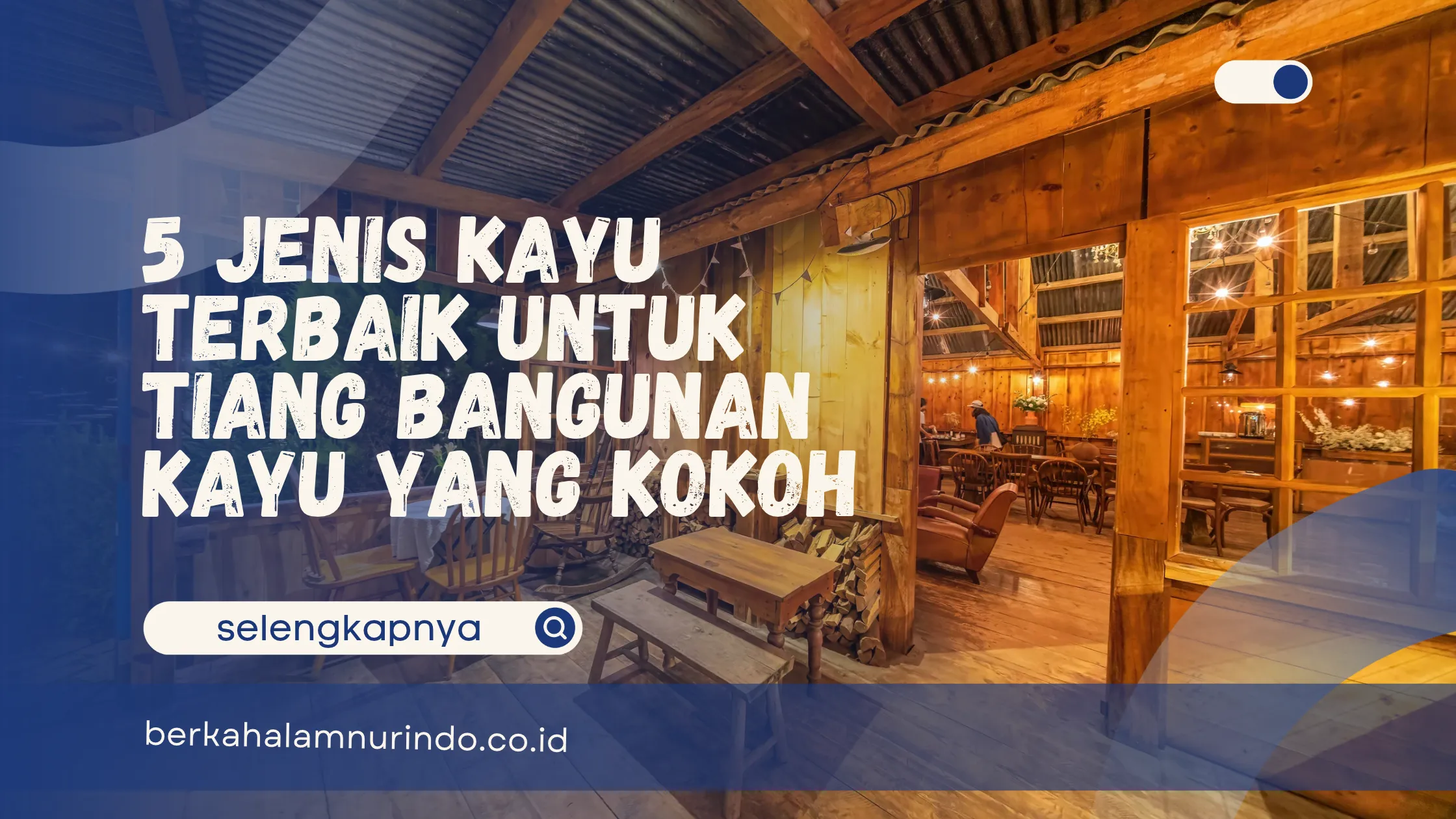 5 Jenis Kayu Terbaik untuk Tiang Bangunan Kayu yang Kokoh