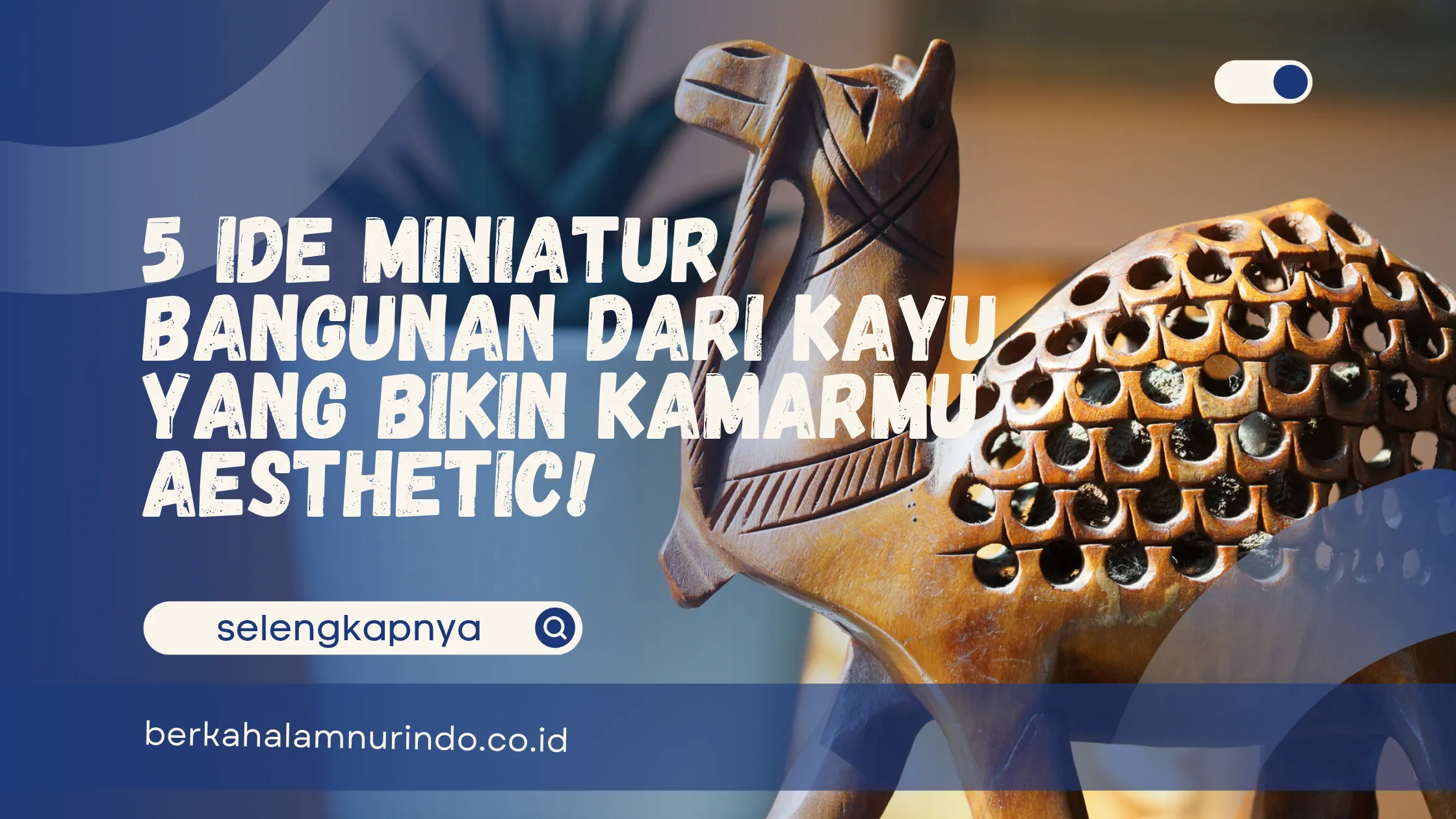 5 Ide Miniatur Bangunan dari Kayu yang Bikin Kamarmu Aesthetic!