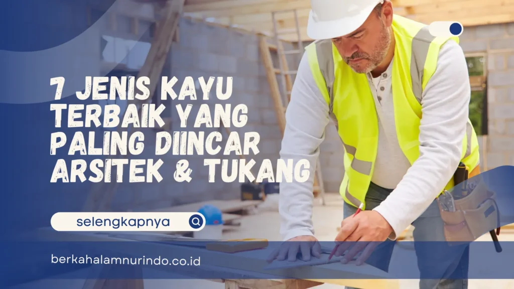 7 Jenis Kayu Terbaik yang Paling Diincar Arsitek & Tukang