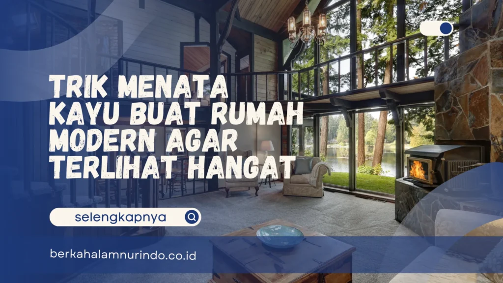 Trik Menata Kayu Buat Rumah Modern Agar Terlihat Hangat