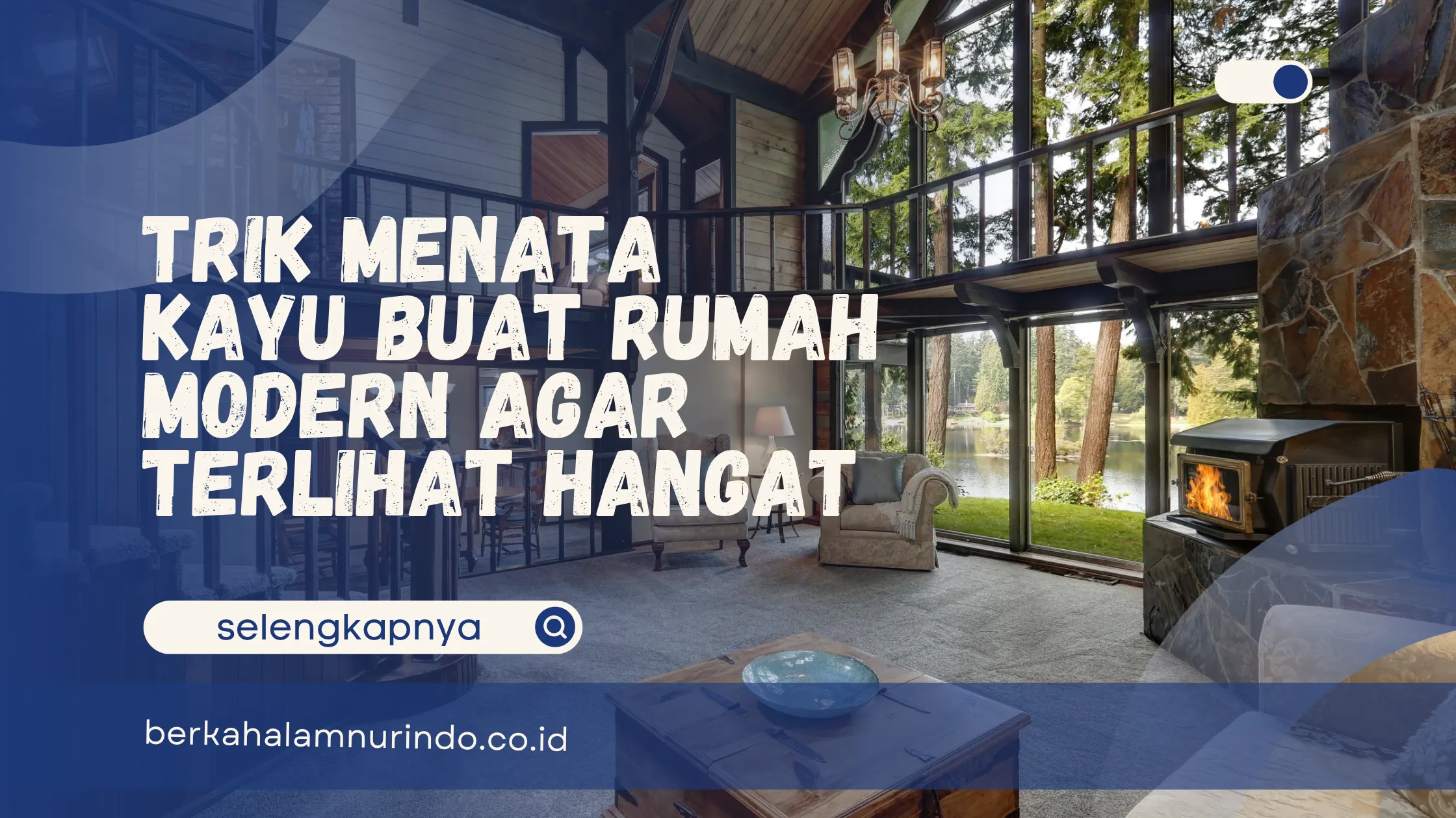 Trik Menata Kayu Buat Rumah Modern Agar Terlihat Hangat